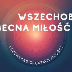 Wszechobecna Miłość - Lecznicze Częstotliwości