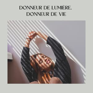 Donneur de Lumière, Donneur de Vie - Musique Relaxante et Détente