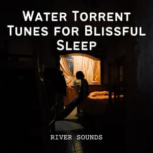 River Sounds: Water Torrent Tunes for Blissful Sleep - Streams & Mist