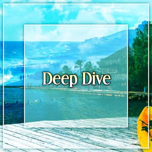 Deep Dive – Bora Bora Evening Chill Out, Ocean Waves, Ibiza Beach - Ibiza Chill Out Classics
