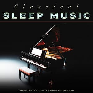 Classical Sleep Music: Classical Piano Music for Relaxation and Deep Sleep - Classical New Age Piano Music
