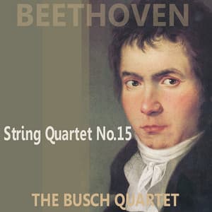 Beethoven: Quartet No. 15 in A Minor, Op. 132 - Busch Quartet