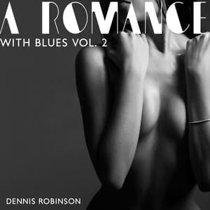A Romance with Blues Vol. 2: Sensual Blues Music for a Date Night, Romantic Time Together - Dennis Robinson