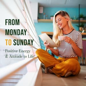 From Monday to Sunday. Positive Energy & Attitude to Life - Contemporary New Age Maker