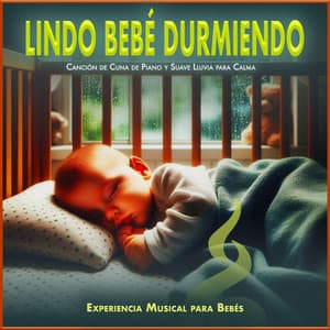 Lindo bebé Durmiendo: Canción de Cuna de Piano y Suave Lluvia para Calmar - Experiencia Musical para Bebés