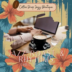 Jazz Roast & Rhythms: Chill Mornings, Smooth Tunes - Coffee Shop Jazz Boutique