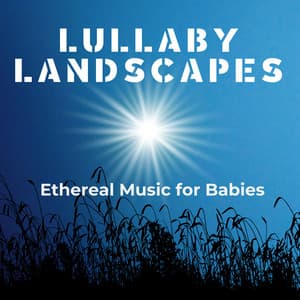 Lullaby Landscapes: Ethereal Music for Babies - Chakra Healing Music