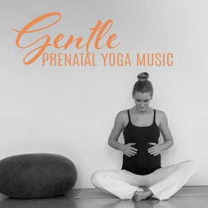 Gentle Prenatal Yoga Music: Soothing Sounds for Pregnant Women, Calm Music for Unborn Baby - Pregnant Women Music Company