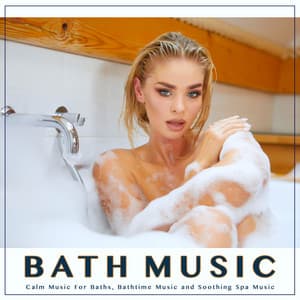 Bath Music: Calm Music For Baths, Bathtime Music and Soothing Spa Music - Bath Music