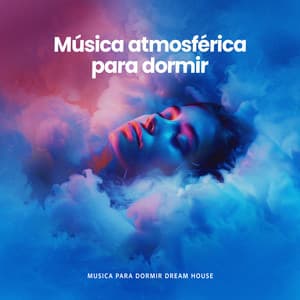 Música atmosférica para dormir - Musica para Dormir Dream House