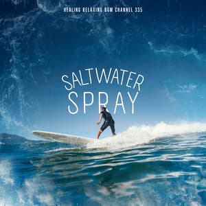 Saltwater Spray - Healing Relaxing BGM Channel 335