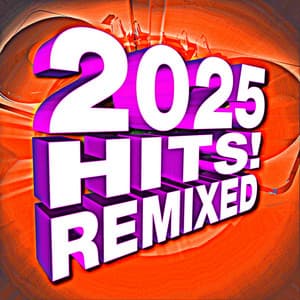2025 Hits! Remixed - DJ Remixed