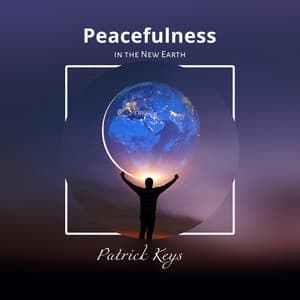 Peacefulness in the New Earth - Patrick Keys