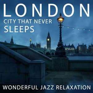 London - City that Never Sleeps: Wonderful Jazz Relaxation, Nigth Citylife, Soft Piano Bar Music, Smooth Instrumental Jazz Atmosphere - Most Relaxing Music Academy
