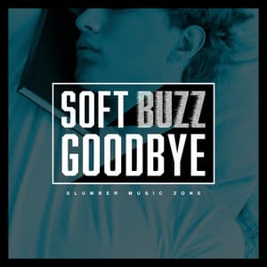 Soft Buzz Goodbye - Slumber Music Zone