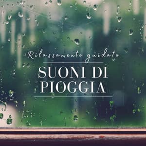 Rilassamento guidato: Suoni di pioggia - Musica Rilassante & Benessere