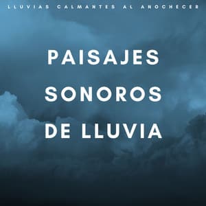 Paisajes Sonoros De Lluvia: Lluvias Calmantes Al Anochecer - Banco de sonidos de agua