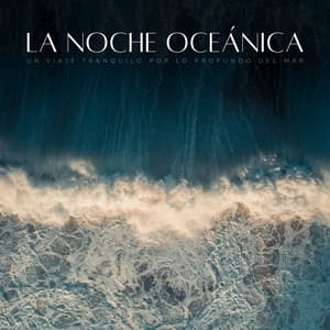 La Noche Oceánica: Un Viaje Tranquilo Por Lo Profundo Del Mar - Lista de reproducción de música relajante
