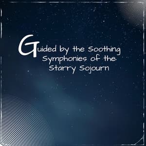Guided by the Soothing Symphonies of the Starry Sojourn - Sleep Music Playlist