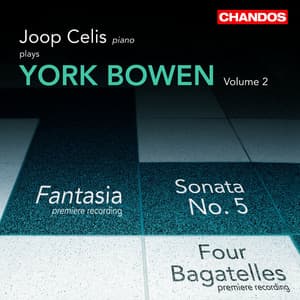 Bowen: Sonata No. 5, Nocturne, Ripples, Two Preludes, Fantasia, Two Intermezzi, Siciliano and Toccatina, Four Bagatelles & Evening Calm - York Bowen