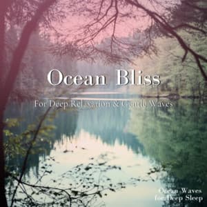 Ocean Bliss - For Deep Relaxation & Gentle Waves - Ocean Waves for Deep Sleep