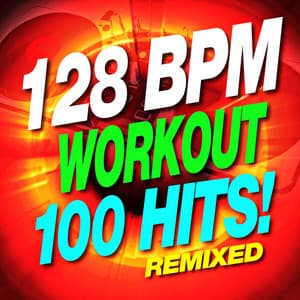 128 BPM Workout – 100 Hits! Remixed - Workout Music