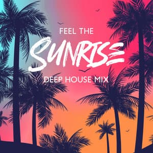 Feel the Sunrise: Deep House Music Mix, Beach Party Session, Summer Playlist for Driving, Travel Holiday, Relax - Cool Chillout Zone