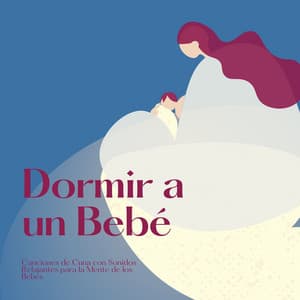 Dormir a un Bebé: Canciones de Cuna con Sonidos Relajantes para la Mente de los Bebés - Cuna Lullabies