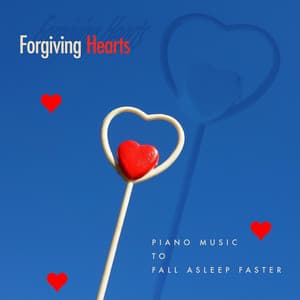 Forgiving Hearts - Piano Music To Fall Asleep Faster
