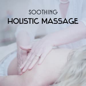 Soothing Holistic Massage – Tranquility Soundtrack for Rest Your Mind and Body, Ultimate Relaxation, Achieving Mental Peace, Total Looseness - Massage Sanctuary