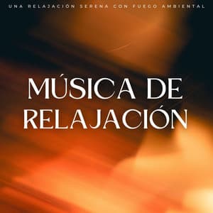 Música De Relajación: Una Relajación Serena Con Fuego Ambiental - Música relajante con sonidos de la naturaleza