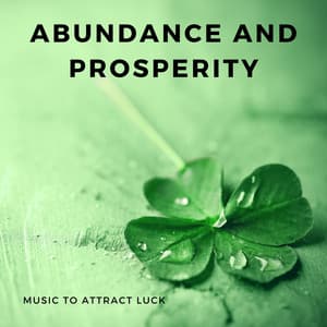 Abundance and Prosperity - Music to Attract Luck - Attract Abundance