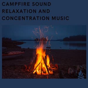 Campfire Sound Relaxation and Concentration Music - Campfire & Fireplace