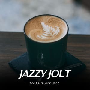 Jazzy Jolt: Smooth Café Jazz - Coffee House Jazz