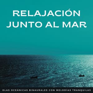 Relajación Junto Al Mar: Olas Oceánicas Binaurales Con Melodías Tranquilas - Sonidos De Oceano