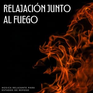 Relajación Junto Al Fuego: Música Relajante Para Estados De Reposo - Música Tranquila