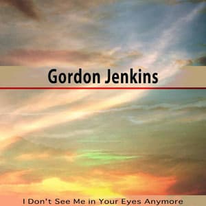 I Don't See Me in Your Eyes Anymore - Gordon Jenkins