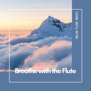 Breathe with the Flute: Soothing Tunes for Relaxation - Relax Flute Music