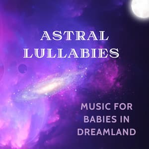 Astral Lullabies: Music for Babies in Dreamland - Astral Travel Sanctuary