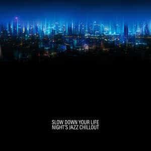 Slow Down Your Life - Night's Jazz Chillout: Groove Mood, Smooth Jazz - Restful Music Consort