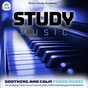 Study Music: Soothing and Calm Piano Music For Studying, Deep Focus, Concentration, ADHD and Background Relaxation - Piano Study Academy