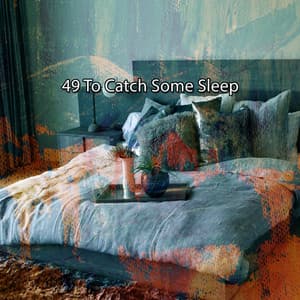 49 To Catch Some Sleep - Deep Sleep Relaxation