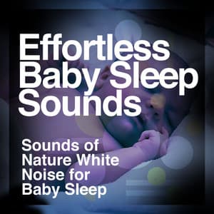 Effortless Baby Sleep Sounds - Sounds of Nature White Noise for Baby Sleep