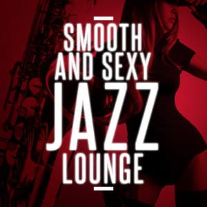 Smooth and Sexy Jazz Lounge - Smooth Jazz Sexy Songs