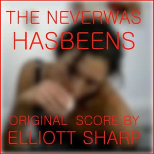 The Neverwas Hasbeens - Elliott Sharp