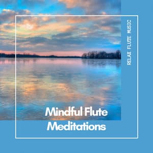 Mindful Flute Meditations: Find Your Inner Peace - Relax Flute Music