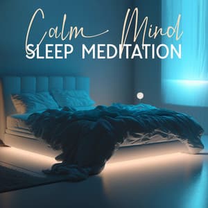Calm Mind Sleep Meditation: Deep Sleep Music for Insomnia Healing, Stress Relief and Bedtime Relaxation - Calming Music Ensemble