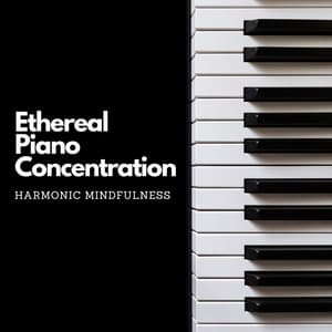 Ethereal Piano Concentration: Harmonic Mindfulness - Piano Project