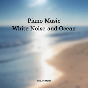 Piano Music, White Noise and Ocean - Nature Hertz