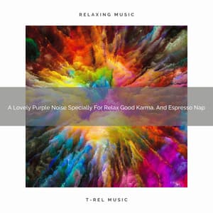 A Lovely Purple Noise Specially For Relax Good Karma, And Espresso Nap - Soothing Noise & Sleepful Sounds